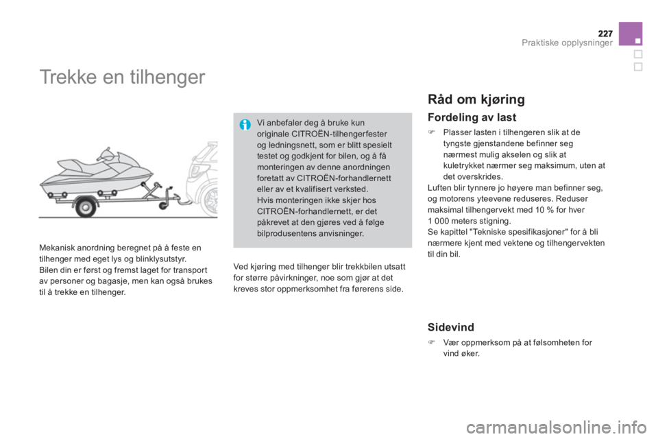 CITROEN DS3 2013  InstruksjonsbØker (in Norwegian) Praktiske opplysninger
   
 
 
 
 
Trekke en tilhenger 
 
 
Mekanisk anordning beregnet på å feste en
tilhenger med eget lys og blinklysutstyr. 
  Bilen din er først og fremst laget for transport 
