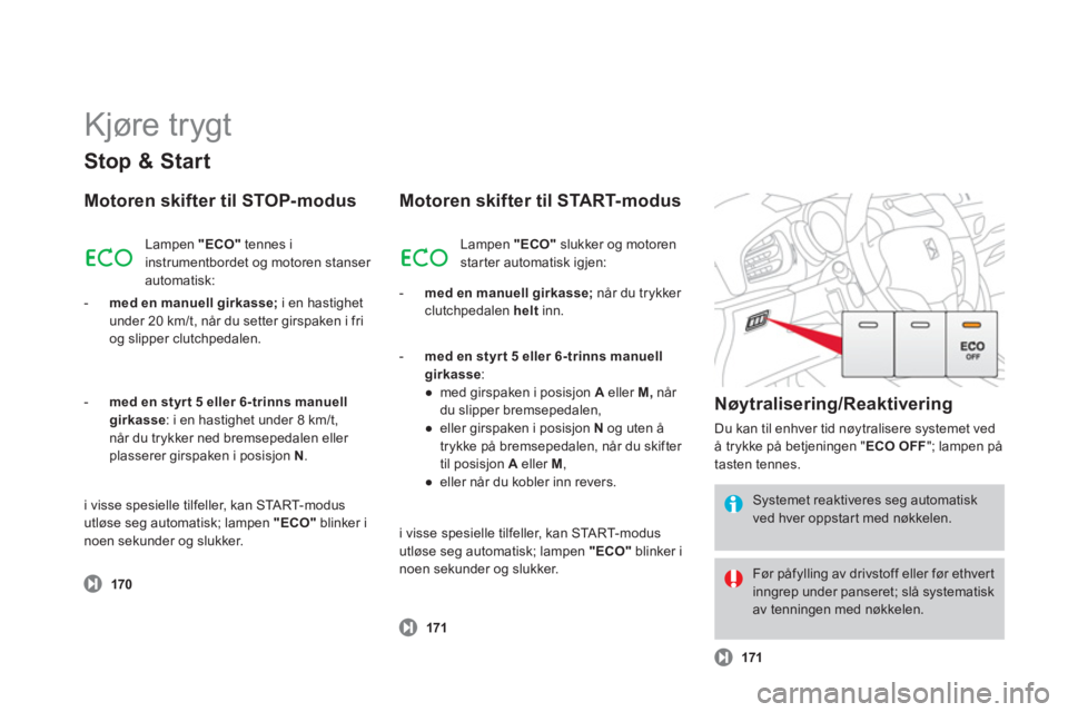 CITROEN DS3 2013  InstruksjonsbØker (in Norwegian)   Kjøre trygt 
Stop & Start
Motoren skifter til STOP-modus
 
 
 170
 
Lampen  "ECO" 
 tennes i
instrumentbordet og motoren stanser automatisk:
-   
med en manuell girkasse;i en hastighet under 20 km/