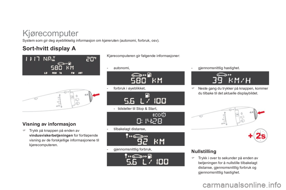 CITROEN DS3 2013  InstruksjonsbØker (in Norwegian)   Kjørecomputer 
Sort-hvitt display A
Visning av informasjon
�)Trykk på knappen på enden av 
vindusviskerbetjeningen 
 for fortløpende 
visning av de forskjellige informasjonene tilkjørecomputere