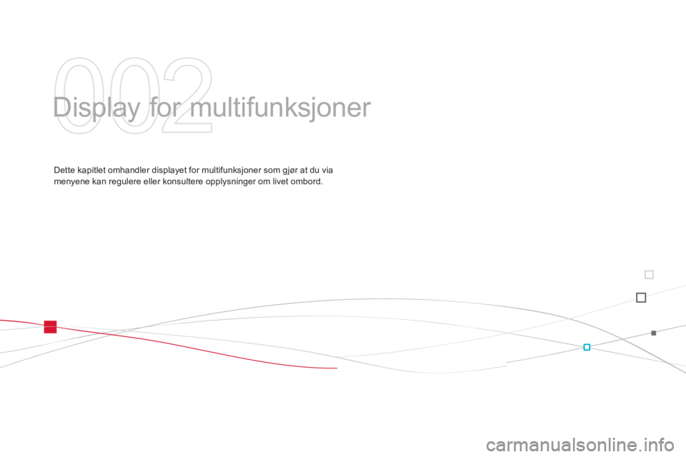 CITROEN DS3 2013  InstruksjonsbØker (in Norwegian) 002
  Display for multifunksjoner  
Dette kapitlet omhandler displayet for multifunksjoner som gjør at du via menyene kan regulere eller konsultere opplysninger om livet ombord.   