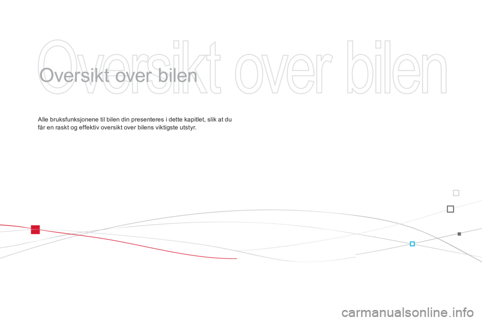 CITROEN DS3 2013  InstruksjonsbØker (in Norwegian)   Oversikt over bilen 
 
   
Oversikt over bilen  
 
 Alle bruksfunksjonene til bilen din presenteres i dette kapitlet, slik at du
får en raskt og effektiv oversikt over bilens viktigste utstyr.  
  