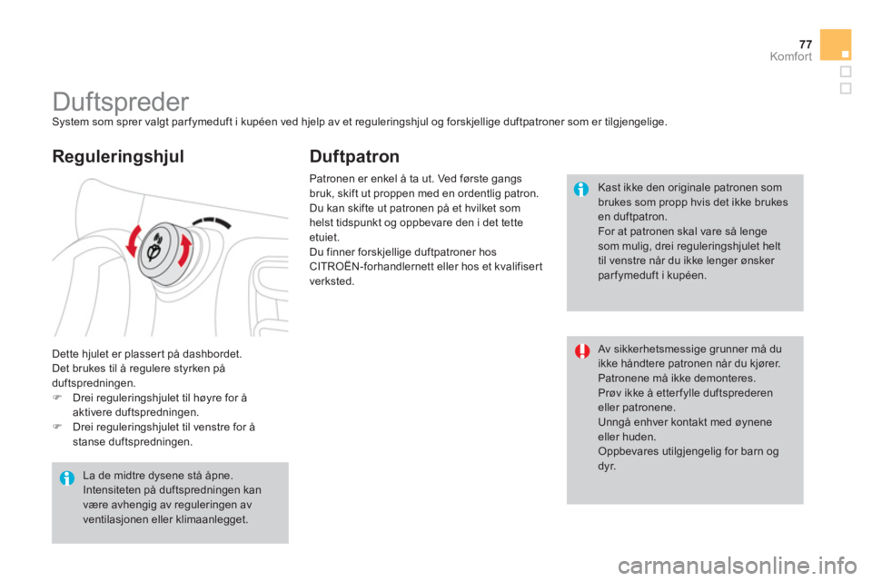 CITROEN DS3 2013  InstruksjonsbØker (in Norwegian) 77Komfor t
   
 
 
 
 
 
 
 
Duftspreder  System som sprer valgt parfymeduft i kupéen ved hjelp av et reguleringshjul og forskjellige duftpatroner som er tilgjengelige. 
  Dette h
julet er plassert p