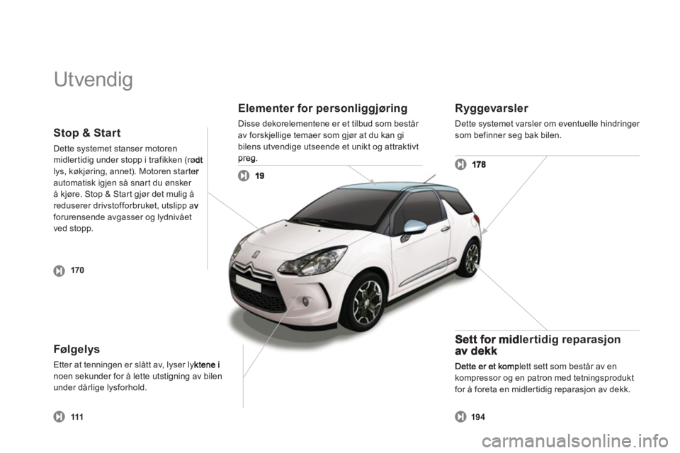 CITROEN DS3 2013 InstruksjonsbØker (in Norwegian) Utvendig
Elementer for personliggjøring
Disse dekorelementene er et tilbud som består av forskjellige temaer som gjør at du kan gi
bilens utvendige utseende et unikt og attraktivt preg
Følgel CITROEN DS3 2013 InstruksjonsbØker (in Norwegian) Utvendig
Elementer for personliggjøring
Disse dekorelementene er et tilbud som består av forskjellige temaer som gjør at du kan gi
bilens utvendige utseende et unikt og attraktivt preg
Følgel