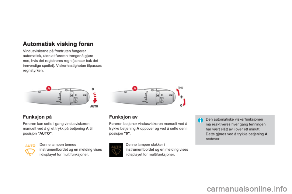 CITROEN DS3 2011  InstruksjonsbØker (in Norwegian) Vindusviskerne på frontruten fungerer automatisk, uten at føreren trenger å gjøre noe, hvis det registreres regn (sensor bak det 
innvendige speilet). Viskerhastigheten tilpassesregnstyrken. 
Funk