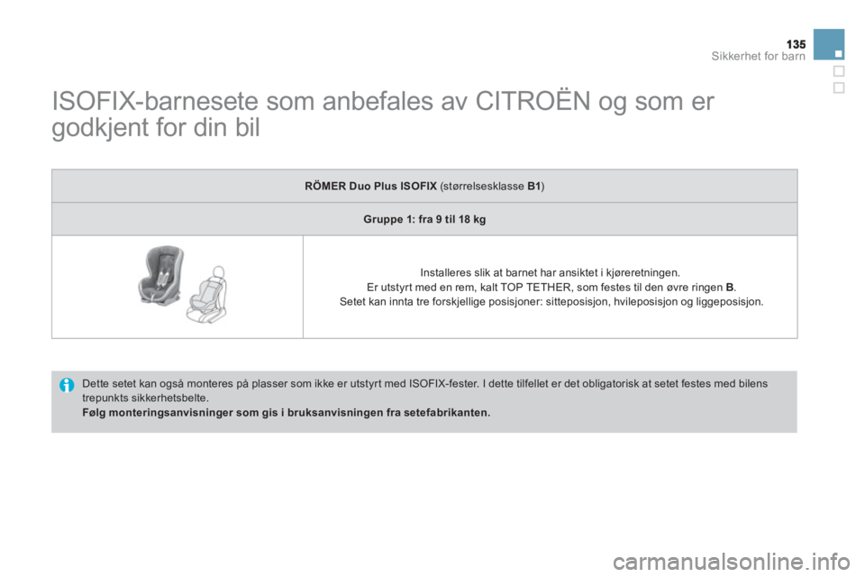 CITROEN DS3 2011 InstruksjonsbØker (in Norwegian) Sikkerhet for barn
ISOFIX-barnesete som anbefales av CITROËN og som er
godkjent for din bil
Dette setet kan også monteres på plasser som ikke er utstyr t med ISOFIX-fester. I CITROEN DS3 2011 InstruksjonsbØker (in Norwegian) Sikkerhet for barn
ISOFIX-barnesete som anbefales av CITROËN og som er
godkjent for din bil
Dette setet kan også monteres på plasser som ikke er utstyr t med ISOFIX-fester. I