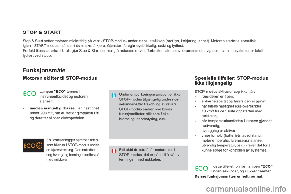 CITROEN DS3 2011  InstruksjonsbØker (in Norwegian) STOP & START 
Stop & Star t setter motoren midler tidig på vent - STOP-modus- under stans i trafikken (rødt lys, køkjøring, annet). Motoren star ter automatisk
igjen - START-modus - så snart du �