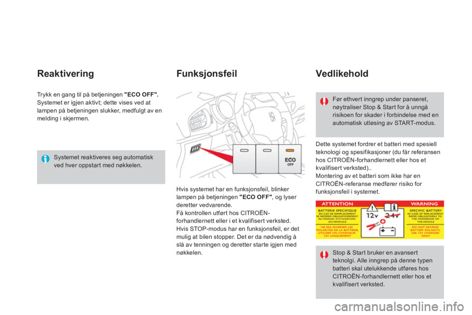 CITROEN DS3 2011  InstruksjonsbØker (in Norwegian)  Systemet reaktiveres seg automatisk ved hver oppstar t med nøkkelen.  
Reaktivering
 
Dette systemet fordrer et batteri med spesiell
teknologi og spesifikasjoner (du får referansen hos CITROËN-for