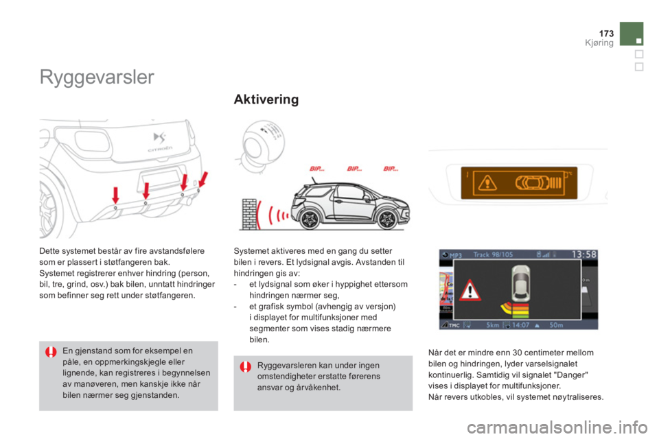 CITROEN DS3 2011  InstruksjonsbØker (in Norwegian) 173Kjøring
   
 
 
 
 
Ryggevarsler 
 
Dette systemet består av fire avstandsføleresom er plasser t i støtfangeren bak. 
  Systemet registrerer enhver hindring (person, 
bil, tre, grind, osv.) bak