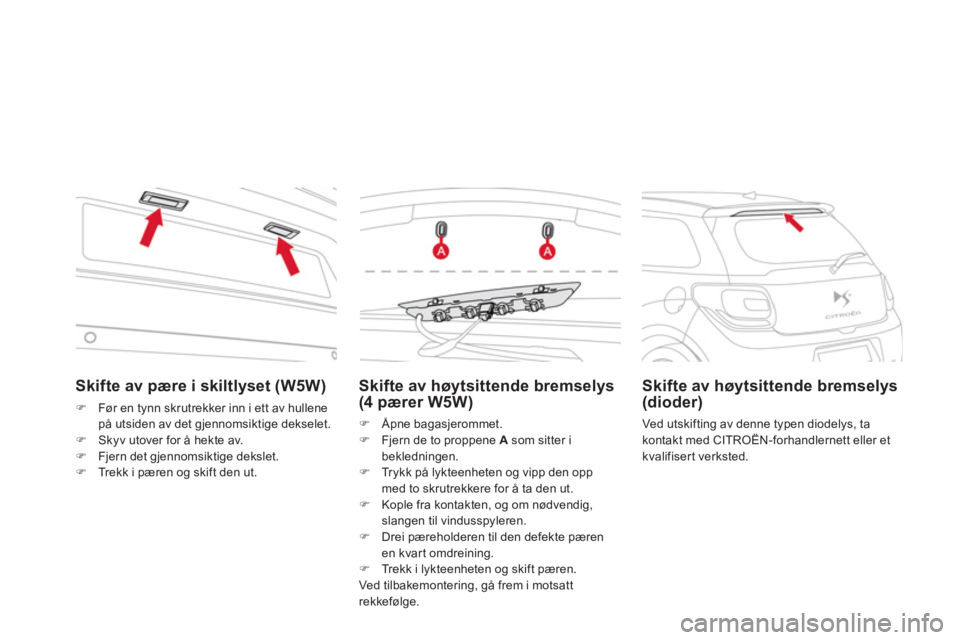 CITROEN DS3 2011  InstruksjonsbØker (in Norwegian) Skifte av pære i skiltlyset (W5W) 
�)Før en tynn skrutrekker inn i ett av hullenepå utsiden av det gjennomsiktige dekselet.
�)Skyv utover for å hekte av.�)Fjern det gjennomsiktige dekslet.�)Trekk 