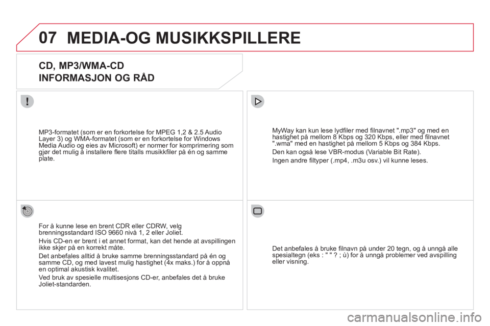 CITROEN DS3 2011  InstruksjonsbØker (in Norwegian) 07MEDIA-OG MUSIKKSPILLERE 
   
 
 
 
 
 
CD, MP3/WMA-CD  
INFORMASJON OG RÅD 
For å kunne lese en brent CDR eller CDRW, velgbrenningsstandard ISO 9660 nivå 1, 2 eller Joliet. 
Hvis CD-en er brent i