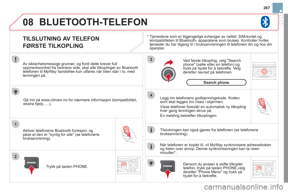 CITROEN DS3 2011 InstruksjonsbØker (in Norwegian) 08
1
2
3
4
267
BLUETOOTH-TELEFON
*
Tjenestene som er tilgjengelige avhenger av nettet, SIM-kortet ogkompabiliteten til Bluetooth- apparatene som brukes. Kontroller hvilke
tjenester du har tilgang CITROEN DS3 2011 InstruksjonsbØker (in Norwegian) 08
1
2
3
4
267
BLUETOOTH-TELEFON
*
Tjenestene som er tilgjengelige avhenger av nettet, SIM-kortet ogkompabiliteten til Bluetooth- apparatene som brukes. Kontroller hvilke
tjenester du har tilgang