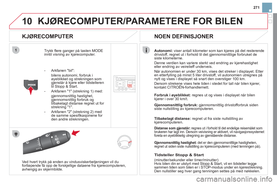 CITROEN DS3 2011 InstruksjonsbØker (in Norwegian) 10
1
271
KJØRECOMPUTER/PARAMETERE FOR BILEN
KJØRECOMPUTER
Trykk fl ere ganger på tasten MODE
inntil visning av kjørecomputer.Autonomi:viser antall kilometer som kan kjøres på det resterend CITROEN DS3 2011 InstruksjonsbØker (in Norwegian) 10
1
271
KJØRECOMPUTER/PARAMETERE FOR BILEN
KJØRECOMPUTER
Trykk fl ere ganger på tasten MODE
inntil visning av kjørecomputer.Autonomi:viser antall kilometer som kan kjøres på det resterend