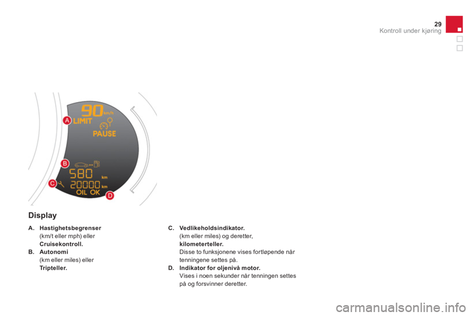 CITROEN DS3 2011  InstruksjonsbØker (in Norwegian) 29Kontroll under kjøring
   
Display 
C.Vedlikeholdsindikator.(km eller miles) og deretter, kilometerteller.Disse to funksjonene vises fortløpende når 
tenningene settes på.
D.Indikator for oljeni