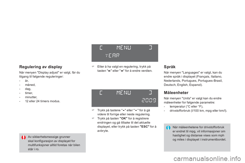CITROEN DS3 2011  InstruksjonsbØker (in Norwegian)    
Språk 
 
Når menyen "Languages" er valgt, kan duendre språk i displayet (Français, Italiano,
Nederlands, Portugues, Portugues-Brasil, 
Deutsch, English, Espanol).
   
Måleenheter 
 
Når meny