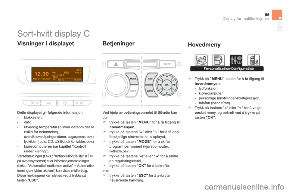 CITROEN DS3 2011 InstruksjonsbØker (in Norwegian) 55
Display for multifunksjoner
Sort-hvitt display C
Dette displayet gir følgende informasjon:
- klokkeslett,
- dato,
- utvendi
g temperatur (blinker derso CITROEN DS3 2011 InstruksjonsbØker (in Norwegian) 55
Display for multifunksjoner
Sort-hvitt display C
Dette displayet gir følgende informasjon:
- klokkeslett,
- dato,
- utvendi
g temperatur (blinker derso