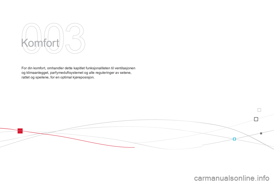 CITROEN DS3 2011  InstruksjonsbØker (in Norwegian) 003
  Komfor t  
For din komfort, omhandler dette kapitlet funksjonaliteten til ventilasjonen
og klimaanlegget, par fymeduftsystemet og alle reguleringer av setene,rattet og speilene, for en optimal k