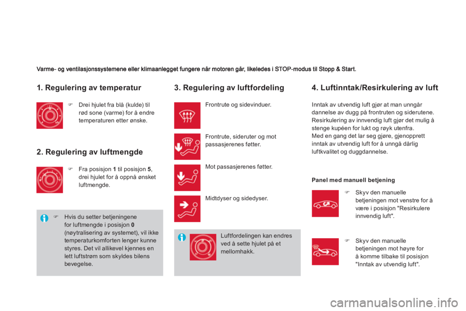 CITROEN DS3 2011  InstruksjonsbØker (in Norwegian) 1. Regulering av temperatur 
�)   Drei hjulet fra blå (kulde) til 
rød sone (varme) for å endre
temperaturen etter ønske.
2. Regulering av luftmengde 
�)   Fra posisjon 1til posisjon 5,
drei hjule