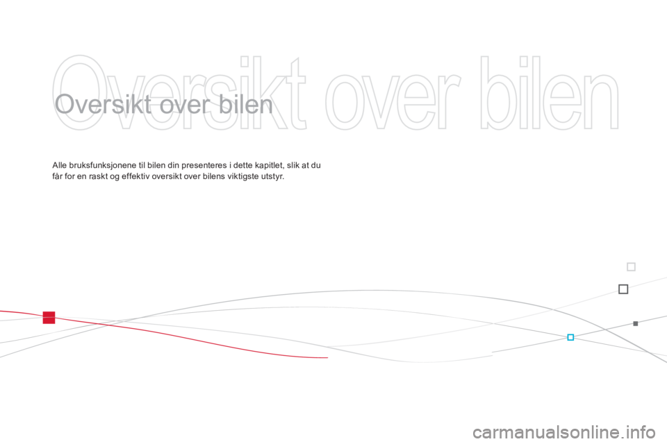 CITROEN DS3 2011  InstruksjonsbØker (in Norwegian)   Oversikt over bilen 
 
   
Oversikt over bilen  
 
 Alle bruksfunksjonene til bilen din presenteres i dette kapitlet, slik at du
får for en raskt og effektiv oversikt over bilens viktigste utstyr. 