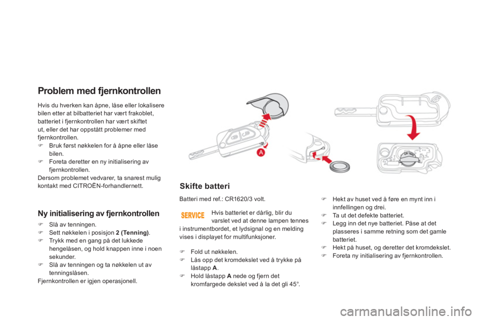 CITROEN DS3 2011  InstruksjonsbØker (in Norwegian) Hvis du hverken kan åpne, låse eller lokalisere 
bilen etter at bilbatteriet har vært frakoblet
, 
batteriet i fjernkontrollen har vært skiftet 
ut, eller det har oppstått problemer med 
fjernkon