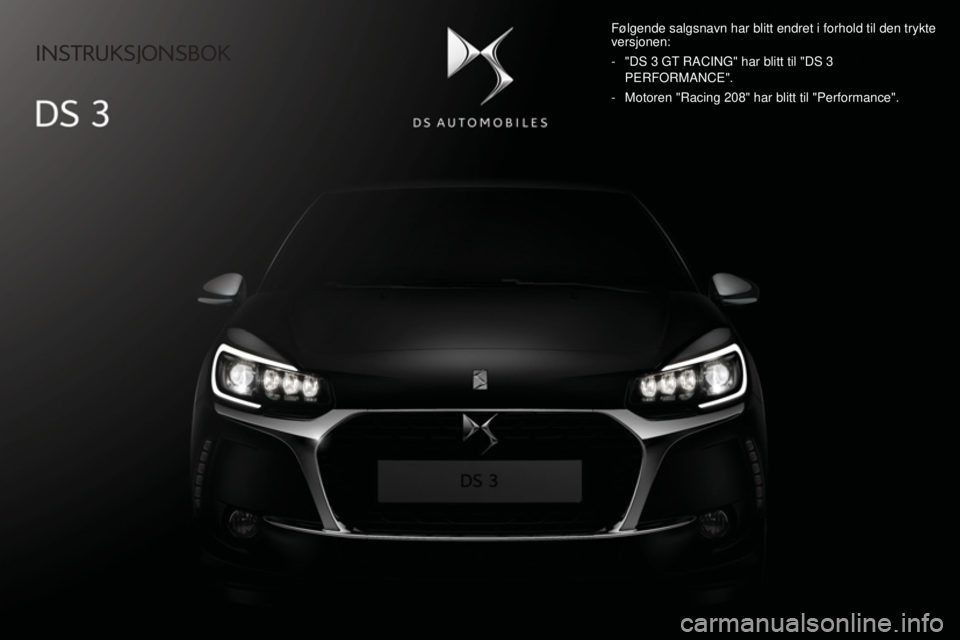CITROEN DS3 CABRIO 2017  InstruksjonsbØker (in Norwegian)    INSTRUKSJONSBOK   
  Følgende salgsnavn har blitt endret i forhold til den trykte 
versjonen: 
   -   "DS 3 GT RACING" har blitt til "DS 3 PERFORMANCE". 
  -   Motoren "Racing 208" har blitt til "