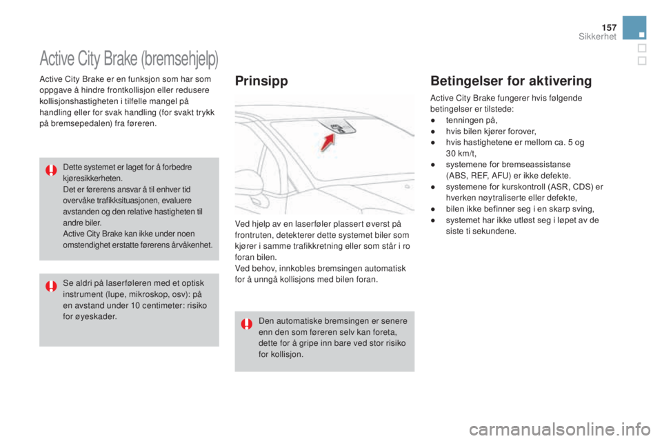 CITROEN DS3 CABRIO 2017 InstruksjonsbØker (in Norwegian) 157
DS3_no_Chap06_securite_ed02-2015
Active City Brake (bremsehjelp)
Active City Brake er en funksjon som har som
oppgave å hindre frontkollisjon eller redusere
kollisjonshastigheten i tilfelle man CITROEN DS3 CABRIO 2017 InstruksjonsbØker (in Norwegian) 157
DS3_no_Chap06_securite_ed02-2015
Active City Brake (bremsehjelp)
Active City Brake er en funksjon som har som
oppgave å hindre frontkollisjon eller redusere
kollisjonshastigheten i tilfelle man