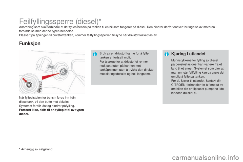 CITROEN DS3 CABRIO 2017 InstruksjonsbØker (in Norwegian) DS3_no_Chap08_info-pratiques_ed02-2015
Feilfyllingssperre (diesel)*Anordning som skal forhindre at det fylles bensin på tanken til en bil som fungerer på diesel. Den hindrer der for enhver forringel CITROEN DS3 CABRIO 2017 InstruksjonsbØker (in Norwegian) DS3_no_Chap08_info-pratiques_ed02-2015
Feilfyllingssperre (diesel)*Anordning som skal forhindre at det fylles bensin på tanken til en bil som fungerer på diesel. Den hindrer der for enhver forringel