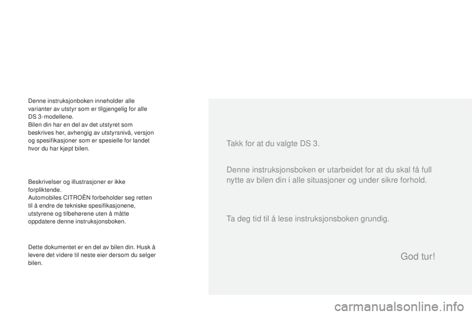 CITROEN DS3 CABRIO 2017  InstruksjonsbØker (in Norwegian) DS3_no_Chap00a_sommaire_ed02-2015
Takk for at du valgte DS 3.
Beskrivelser og illustrasjoner er ikke 
forpliktende.
Automobiles CITROËN forbeholder seg retten 
til å endre de tekniske spesifikasjone