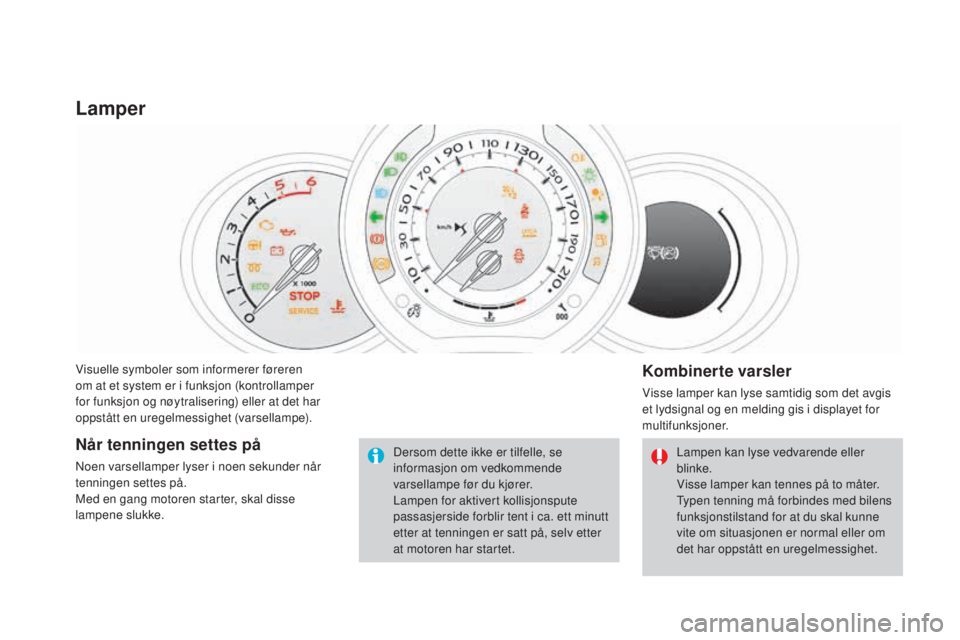 CITROEN DS3 CABRIO 2017 InstruksjonsbØker (in Norwegian) DS3_no_Chap01_controle-de-marche_ed02-2015
Visuelle symboler som informerer føreren
om at et system er i funksjon (kontrollamper
for funksjon og nøytralisering) eller at det har
oppstått en ureg CITROEN DS3 CABRIO 2017 InstruksjonsbØker (in Norwegian) DS3_no_Chap01_controle-de-marche_ed02-2015
Visuelle symboler som informerer føreren
om at et system er i funksjon (kontrollamper
for funksjon og nøytralisering) eller at det har
oppstått en ureg
