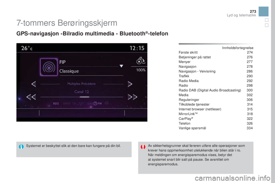 CITROEN DS3 CABRIO 2017 InstruksjonsbØker (in Norwegian) 273
DS3_no_Chap11c_SMEGplus_ed02-2015
7-tommers Berøringsskjerm
gPS-navigasjon -Bilradio multimedia - Bluetooth®-telefon
Innholdsfortegnelse
Første skritt 27 4
Betjeninger på rattet
27
6
Menyer
CITROEN DS3 CABRIO 2017 InstruksjonsbØker (in Norwegian) 273
DS3_no_Chap11c_SMEGplus_ed02-2015
7-tommers Berøringsskjerm
gPS-navigasjon -Bilradio multimedia - Bluetooth®-telefon
Innholdsfortegnelse
Første skritt 27 4
Betjeninger på rattet
27
6
Menyer