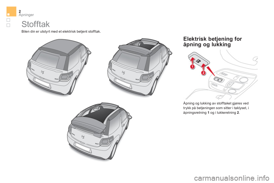 CITROEN DS3 CABRIO 2017  InstruksjonsbØker (in Norwegian) Åpninger2
  Stofftak 
 
Bilen din er utstyrt med et elektrisk betjent stofftak. 
  Åpning og lukking av stofftaket gjøres ved 
trykk på betjeningen som sitter i taklyset, i 
åpningsretning  1  
o