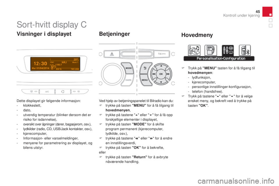 CITROEN DS3 CABRIO 2017 InstruksjonsbØker (in Norwegian) 45
DS3_no_Chap01_controle-de-marche_ed02-2015
Sort-hvitt display C
Dette displayet gir følgende informasjon:
- klokkeslett,
-
d
ato,
-
ut
vendig temperatur (blinker dersom det er
risiko for isda CITROEN DS3 CABRIO 2017 InstruksjonsbØker (in Norwegian) 45
DS3_no_Chap01_controle-de-marche_ed02-2015
Sort-hvitt display C
Dette displayet gir følgende informasjon:
- klokkeslett,
-
d
ato,
-
ut
vendig temperatur (blinker dersom det er
risiko for isda