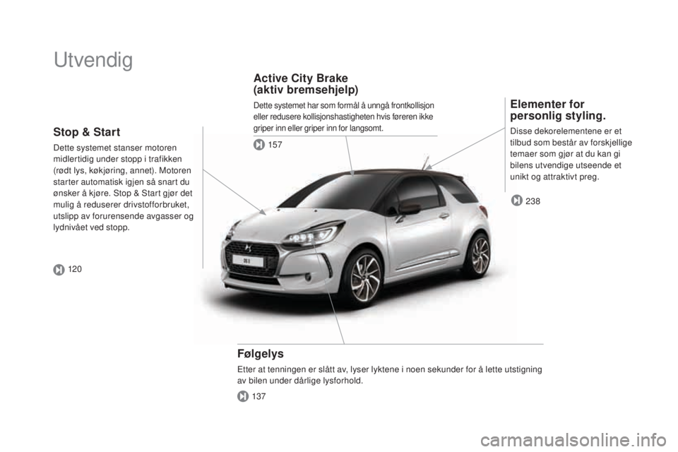 CITROEN DS3 CABRIO 2017  InstruksjonsbØker (in Norwegian) DS3_no_Chap00b_vue-ensemble_ed02-2015
Utvendig
Elementer for 
personlig styling.
Disse dekorelementene er et 
tilbud som består av forskjellige 
temaer som gjør at du kan gi 
bilens utvendige utseen