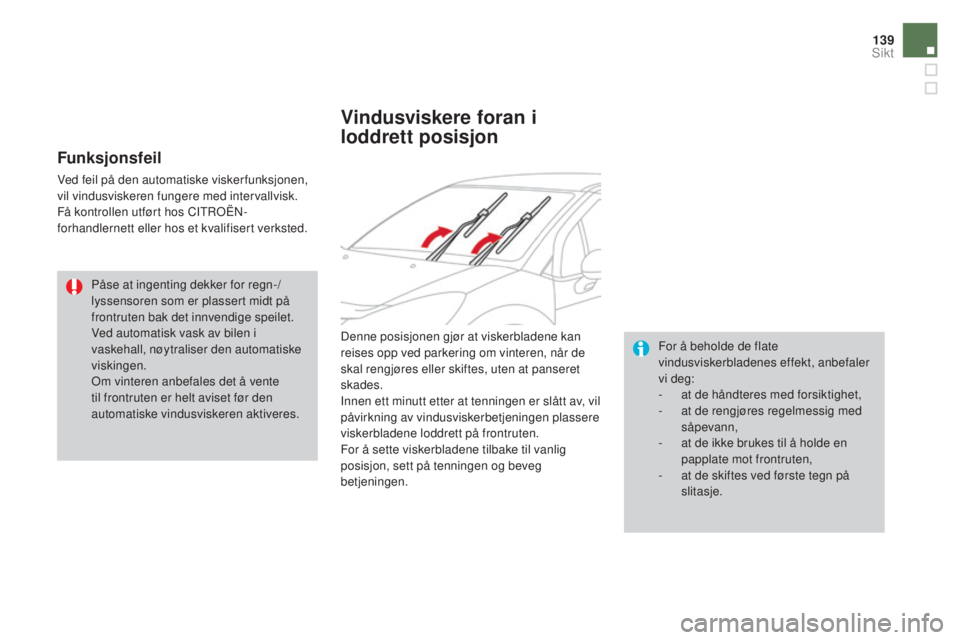 CITROEN DS3 CABRIO 2016  InstruksjonsbØker (in Norwegian) 139
DS3_no_Chap05_visibilite_ed01-2015
Funksjonsfeil
Ved feil på den automatiske viskerfunksjonen, 
vil vindusviskeren fungere med intervallvisk.
Få kontrollen utført hos CITROËN-
forhandlernett e
