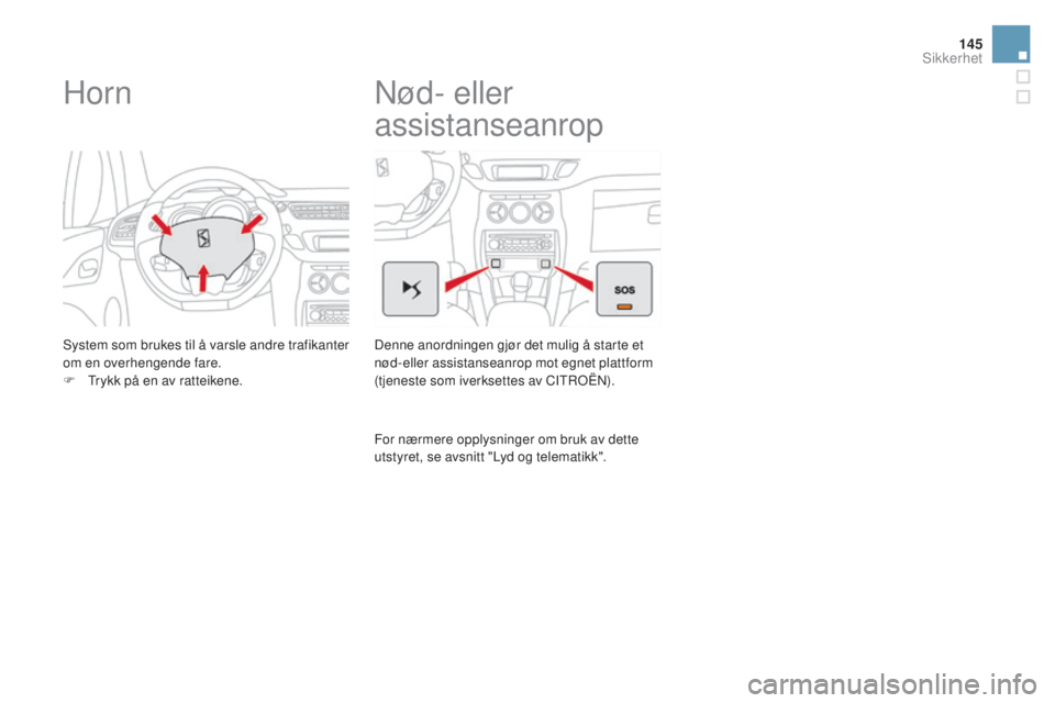 CITROEN DS3 CABRIO 2016  InstruksjonsbØker (in Norwegian) 145
DS3_no_Chap06_securite_ed01-2015
Horn
System som brukes til å varsle andre trafikanter 
om en overhengende fare.
F 
T
 rykk på en av ratteikene.
Nød- eller 
assistanseanrop
Denne anordningen gj
