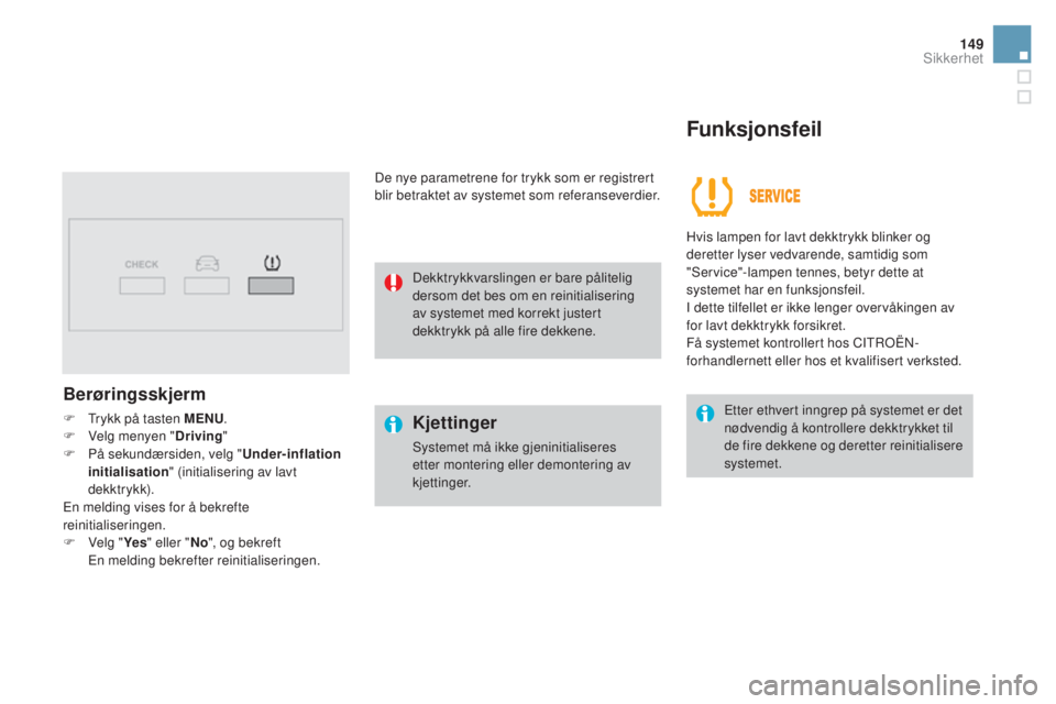 CITROEN DS3 CABRIO 2016  InstruksjonsbØker (in Norwegian) 149
DS3_no_Chap06_securite_ed01-2015
Berøringsskjerm
F Trykk på tasten MEnU.
F  V elg menyen " Driving"
F
 
P
 å sekundærsiden, velg " Under-inflation 
initialisation " (initialise