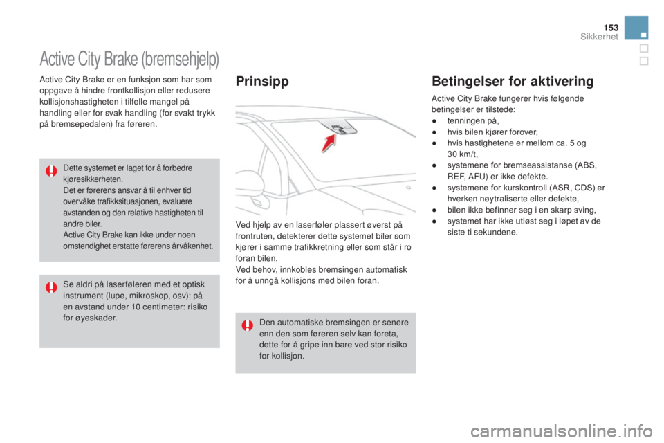 CITROEN DS3 CABRIO 2016  InstruksjonsbØker (in Norwegian) 153
DS3_no_Chap06_securite_ed01-2015
Active City Brake (bremsehjelp)
Active City Brake er en funksjon som har som 
oppgave å hindre frontkollisjon eller redusere 
kollisjonshastigheten i tilfelle man