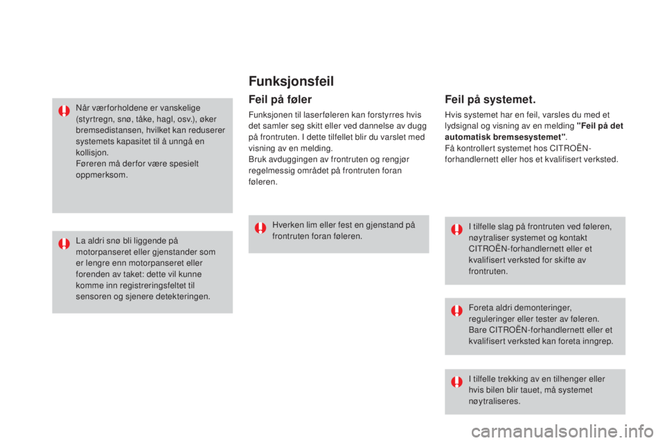 CITROEN DS3 CABRIO 2016  InstruksjonsbØker (in Norwegian) Funksjonsfeil
I tilfelle slag på frontruten ved føleren, 
nøytraliser systemet og kontakt 
CITROËN-forhandlernett eller et 
kvalifisert verksted for skifte av 
frontruten.
Foreta aldri demontering