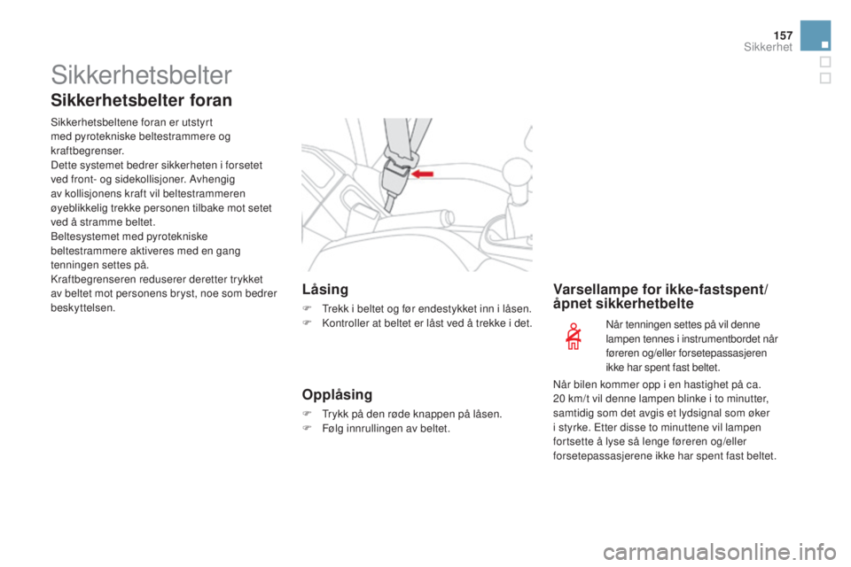 CITROEN DS3 CABRIO 2016  InstruksjonsbØker (in Norwegian) 157
DS3_no_Chap06_securite_ed01-2015
Sikkerhetsbelter
Sikkerhetsbelter foran
Sikkerhetsbeltene foran er utstyrt 
med pyrotekniske beltestrammere og 
kraftbegrenser.
Dette systemet bedrer sikkerheten i