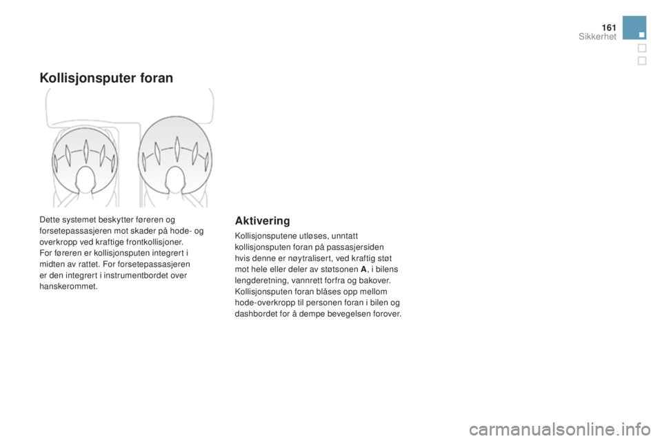 CITROEN DS3 CABRIO 2016  InstruksjonsbØker (in Norwegian) 161
DS3_no_Chap06_securite_ed01-2015
Kollisjonsputer foran
Dette systemet beskytter føreren og 
forsetepassasjeren mot skader på hode- og 
overkropp ved kraftige frontkollisjoner.
For føreren er ko