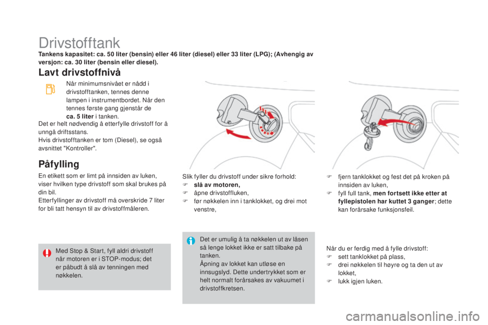 CITROEN DS3 CABRIO 2016 InstruksjonsbØker (in Norwegian) DS3_no_Chap08_info-pratiques_ed01-2015
DrivstofftankTankens kapasitet: ca. 50 liter (bensin) eller 46 liter (diesel) eller 33 liter (LPg); (Avhengig av
versjon: ca. 30 liter (bensin eller diesel).
La CITROEN DS3 CABRIO 2016 InstruksjonsbØker (in Norwegian) DS3_no_Chap08_info-pratiques_ed01-2015
DrivstofftankTankens kapasitet: ca. 50 liter (bensin) eller 46 liter (diesel) eller 33 liter (LPg); (Avhengig av
versjon: ca. 30 liter (bensin eller diesel).
La