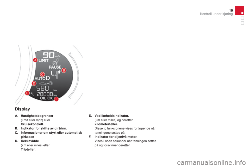 CITROEN DS3 CABRIO 2016  InstruksjonsbØker (in Norwegian) 19
DS3_no_Chap01_controle-de-marche_ed01-2015
Display
E. Vedlikeholdsindikator.  (
km eller miles) og deretter, 
kilometerteller.  
 D

isse to funksjonene vises fortløpende når 
tenningene settes p