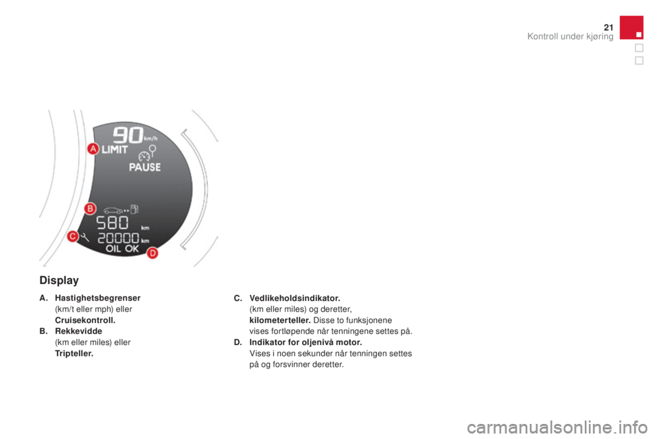 CITROEN DS3 CABRIO 2016  InstruksjonsbØker (in Norwegian) 21
DS3_no_Chap01_controle-de-marche_ed01-2015
Display
c. Vedlikeholdsindikator.  (
km eller miles) og deretter, 
kilometerteller.  Disse to funksjonene 
vises fortløpende når tenningene settes på.
