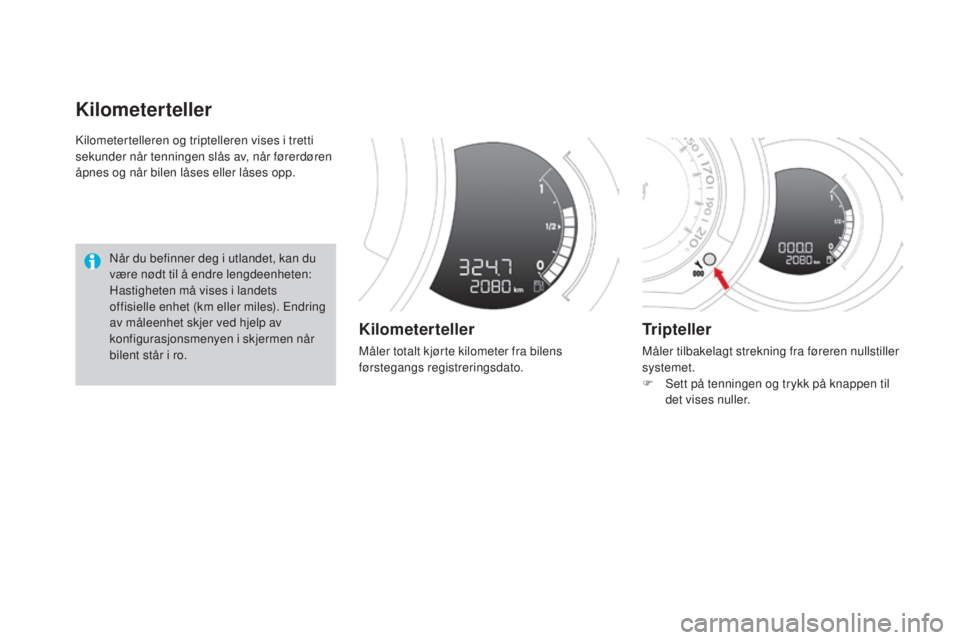 CITROEN DS3 CABRIO 2016  InstruksjonsbØker (in Norwegian) DS3_no_Chap01_controle-de-marche_ed01-2015
Kilometertelleren og triptelleren vises i tretti 
sekunder når tenningen slås av, når førerdøren 
åpnes og når bilen låses eller låses opp.
Kilomete