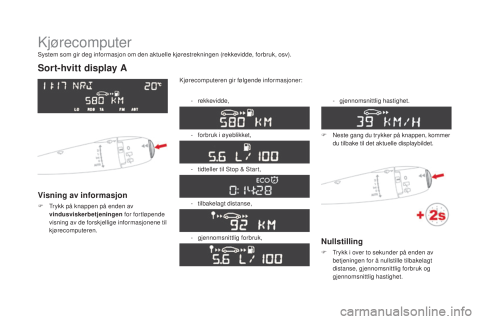 CITROEN DS3 CABRIO 2016  InstruksjonsbØker (in Norwegian) DS3_no_Chap01_controle-de-marche_ed01-2015
Kjørecomputer
Sort-hvitt display A
Visning av informasjon
F Trykk på knappen på enden av vindusviskerbetjeningen  for fortløpende 
visning av de forskjel