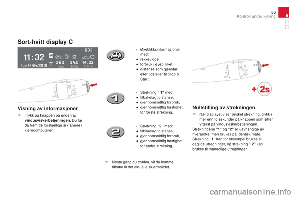 CITROEN DS3 CABRIO 2016  InstruksjonsbØker (in Norwegian) 55
DS3_no_Chap01_controle-de-marche_ed01-2015
Sort-hvitt display c
Visning av informasjoner
F Trykk på knappen på enden av vindusviskerbetjeningen . Du får 
da frem de forskjellige arkfanene i 
kj�