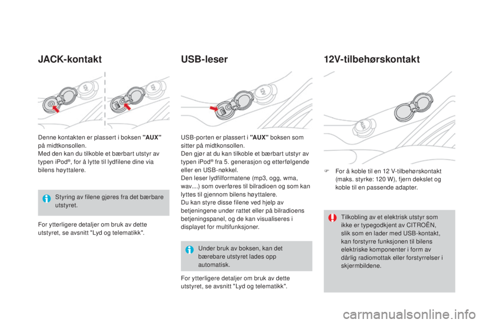 CITROEN DS3 CABRIO 2016  InstruksjonsbØker (in Norwegian) DS3_no_Chap03_confort_ed01-2015
jAcK-kontaktUSB-leser
Under bruk av boksen, kan det 
bærebare utstyret lades opp 
automatisk.
12V-tilbehørskontakt
F For å koble til en 12 V-tilbehørskontakt 
(maks