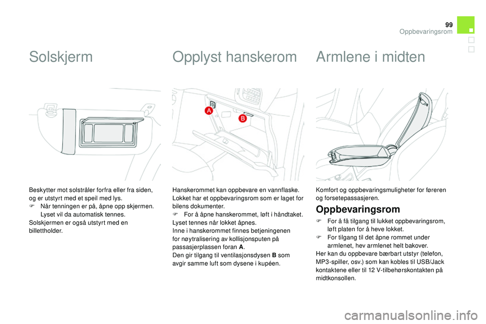 CITROEN DS3 CABRIO 2015  InstruksjonsbØker (in Norwegian) 99
DS3_no_Chap05_amenagement_ed01-2014
Beskytter mot solstråler for fra eller fra siden, 
og er utstyrt med et speil med lys.
F  n
å
 r tenningen er på, åpne opp skjermen. 
Lyset vil da automatisk