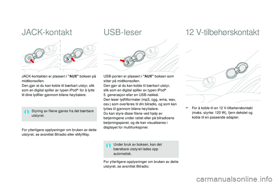 CITROEN DS3 CABRIO 2015  InstruksjonsbØker (in Norwegian) DS3_no_Chap05_amenagement_ed01-2014
JaCk-kontakt
JaCk-kontakten er plassert i "AuX" boksen på 
midtkonsollen.
Den gjør at du kan koble til bærbart utstyr, slik 
som en digital spiller av ty