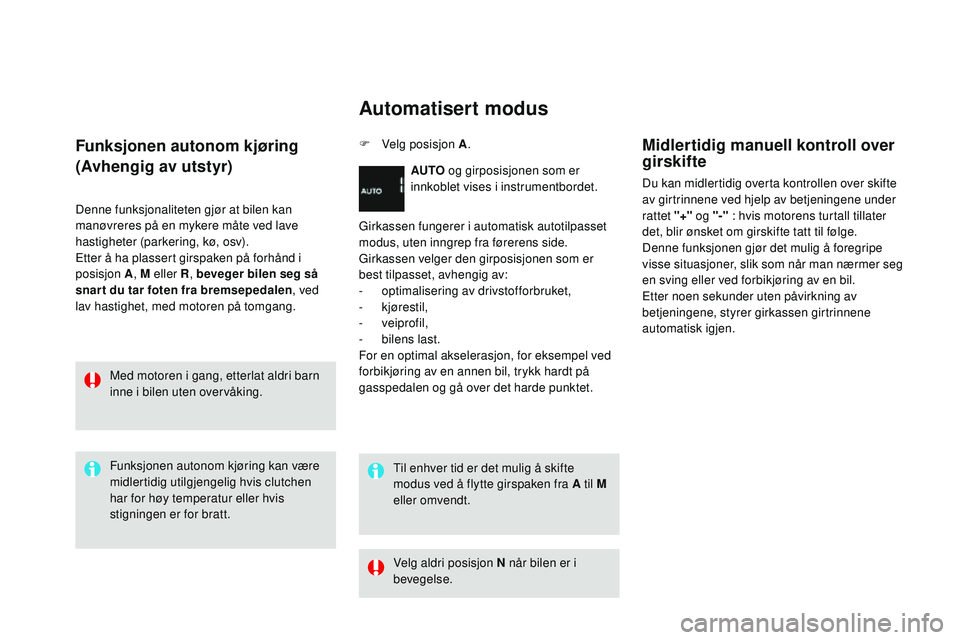 CITROEN DS3 CABRIO 2015  InstruksjonsbØker (in Norwegian) DS3_no_Chap06_conduite_ed01-2014
Funksjonen autonom kjøring 
(Avhengig av utstyr)
Denne funksjonaliteten gjør at bilen kan 
manøvreres på en mykere måte ved lave 
hastigheter (parkering, kø, osv
