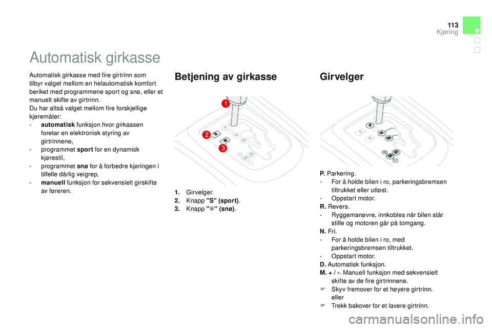 CITROEN DS3 CABRIO 2015  InstruksjonsbØker (in Norwegian) 11 3
DS3_no_Chap06_conduite_ed01-2014
automatisk girkasse med fire girtrinn som 
tilbyr valget mellom en helautomatisk komfort 
beriket med programmene sport og snø, eller et 
manuelt skifte av girtr